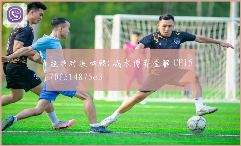 经典对决回顾:战术博弈全解 CP1570f514875e3