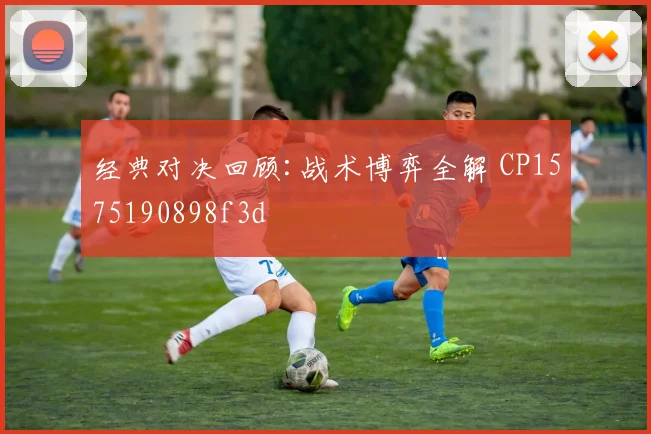经典对决回顾:战术博弈全解 CP1575190898f3d